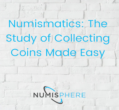 Numismatics: The Study of Collecting Coins Made Easy