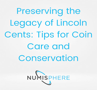 Preserving the Legacy of Lincoln Cents: Tips for Coin Care and Conservation