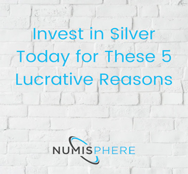 Invest in Silver Today for These 5 Lucrative Reasons
